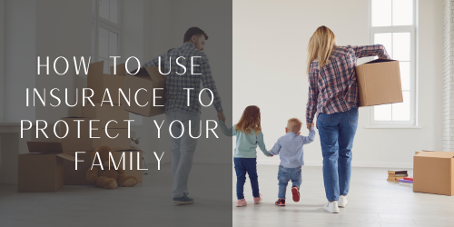 How To Use Insurance To Provide Your Family With Financial Protection